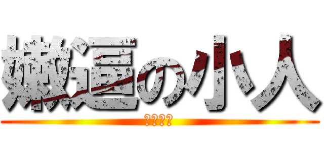 嫩逼の小人 (八年七班)