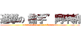 進撃の“槍手”阿申納 (attack on “the gunners” arsenal)