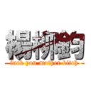 楊柳鈞 (fuck you mother bitch)