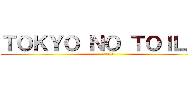 ＴＯＫＹＯ ＮＯ ＴＯＩＬＥＴ (東京のトイレ)