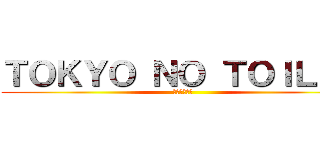 ＴＯＫＹＯ ＮＯ ＴＯＩＬＥＴ (東京のトイレ)