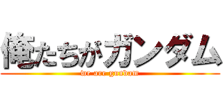 俺たちがガンダム (we are gundam)