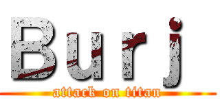 Ｂｕｒｊ  (attack on titan)