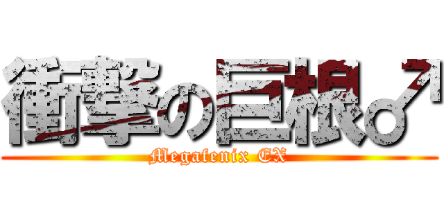 衝撃の巨根♂ (Megafenix EX)