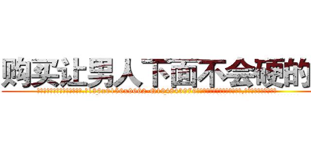 购买让男人下面不会硬的药 (购买让男人下面不会硬的药【电.话186x0156x9662-Q194843976林氏药业】我们做的是长期生意,靠的是老客户长期支持
参考消息网2月20日报道 韩媒称，“剩女多、离婚率高的城市，房价一定会上涨。”这是中国经济学家金岩石2016年12月参加在上海举行的房地产相关论坛时说的话。
)