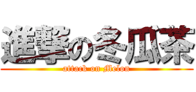 進撃の冬瓜茶 (attack on Melon)