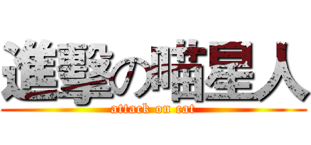 進擊の喵星人 (attack on cat)