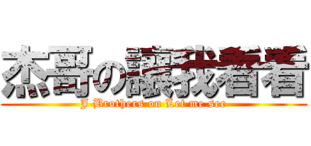 杰哥の讓我看看 (J Brothers on Let me see)