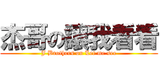 杰哥の讓我看看 (J Brothers on Let me see)