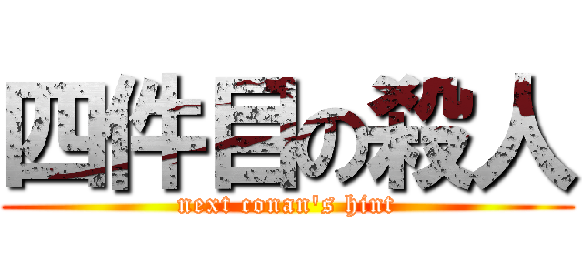 四件目の殺人 (next conan\'s hint)