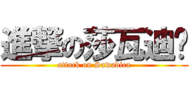 進撃の莎瓦迪卡 (attack on Sawadica)