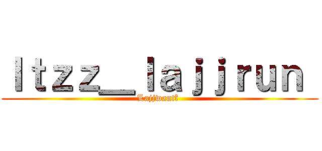 Ｉｔｚｚ＿ｌａｊｊｒｕｎ  (Lajjwantî )