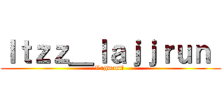 Ｉｔｚｚ＿ｌａｊｊｒｕｎ  (Lajjwantî )
