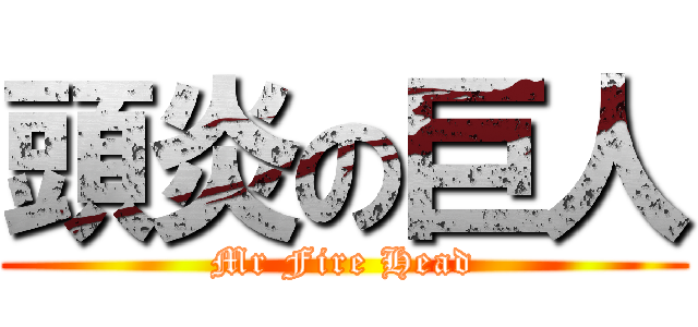 頭炎の巨人 (Mr Fire Head)