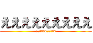 えええええええええ (eeeeeeeeeee)