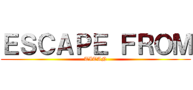 ＥＳＣＡＰＥ ＦＲＯＭ (TITAN)