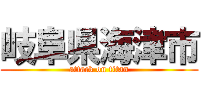 岐阜県海津市 (attack on titan)