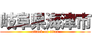 岐阜県海津市 (attack on titan)