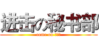 进击の秘书部 (come on ！！！)