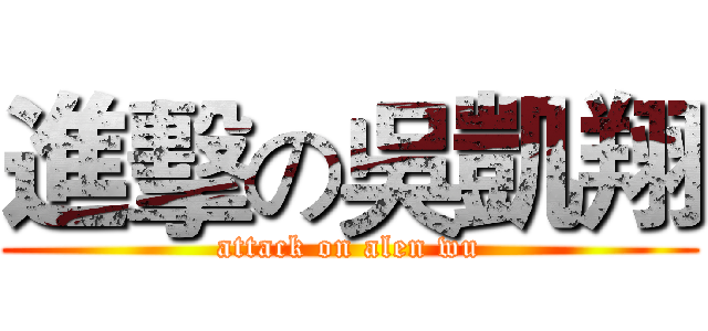 進擊の吳凱翔 (attack on alen wu)