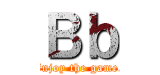 Ｂｂ (Enjoy the game.)