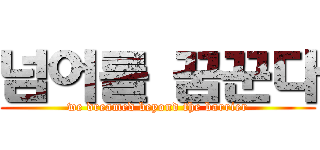 넘어를 꿈꾼다 (we dreamed beyond the barrier)