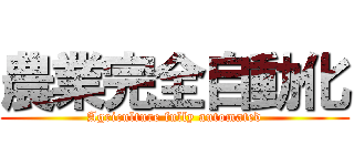 農業完全自動化 (Agriculture fully automated)