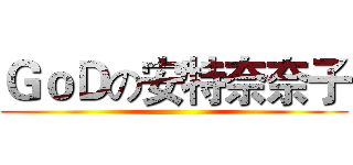 ＧｏＤの安特奈奈子 ()