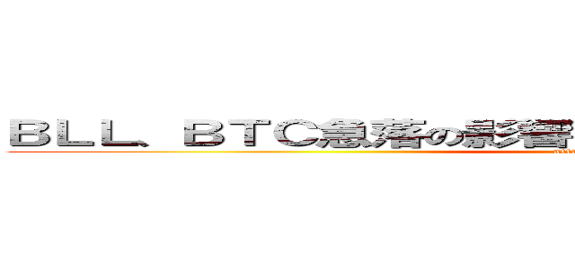 ＢＬＬ、ＢＴＣ急落の影響を受け、１２．６５円まで下落 (attack on titan)