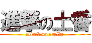 進撃の土香 (attack on earthy)