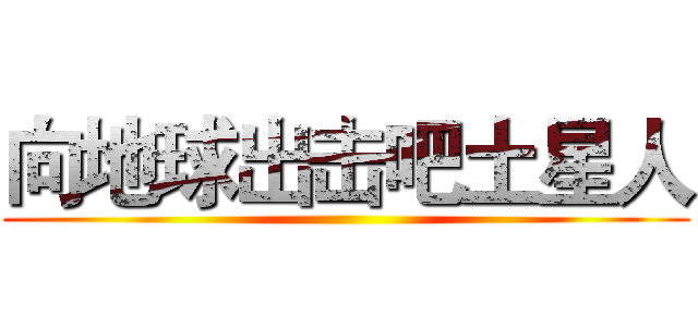 向地球出击吧土星人 ()