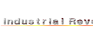 Ｉｎｄｕｓｔｒｉａｌ Ｒｅｖｏｌｕｔｉｏｎ ()