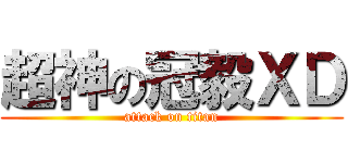 超神の冠毅ＸＤ (attack on titan)