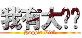 我有大雞雞 (Hugh\'s Dick)