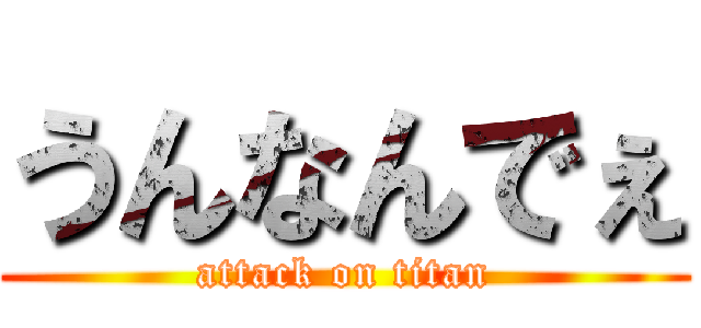 うんなんでぇ (attack on titan)