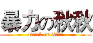 暴力の秋秋 (attack on titan)