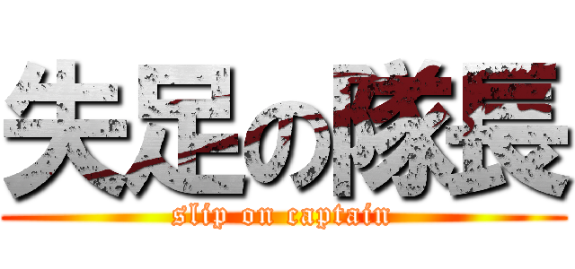 失足の隊長 (slip on captain)