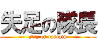 失足の隊長 (slip on captain)