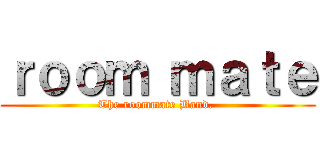 ｒｏｏｍ ｍａｔｅ (The roommate Band. )