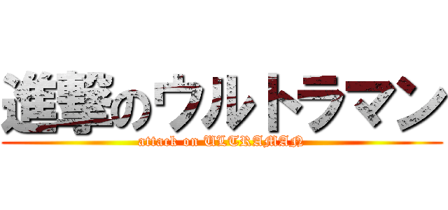 進撃のウルトラマン (attack on ULTRAMAN)