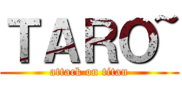 ＴＡＲＯ~ (attack on titan)