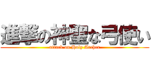 進撃の神聖な弓使い (attack on Holy Archer)