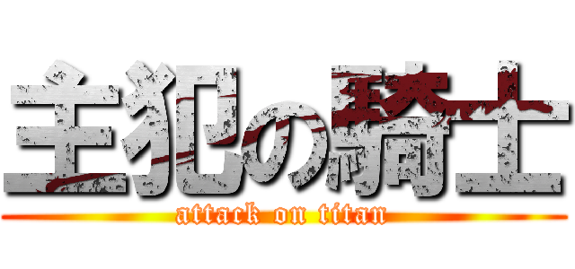 主犯の騎士 (attack on titan)