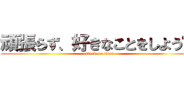 頑張らず、好きなことをしよう‼︎ (attack on titan)