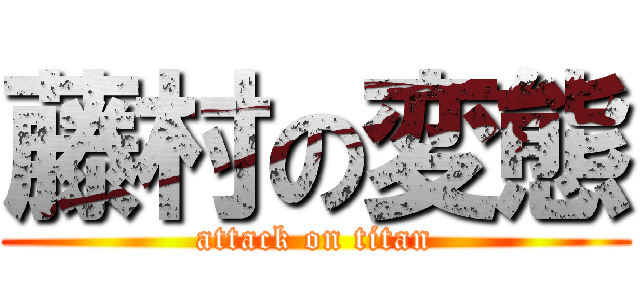 藤村の変態 (attack on titan)