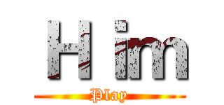 Ｈｉｍ (Play)