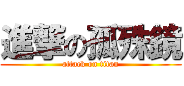 進撃の孤殊鏡 (attack on titan)