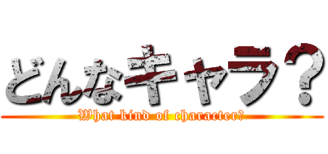 どんなキャラ？ (What kind of character？)