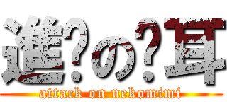 進擊の貓耳 (attack on nekomimi)