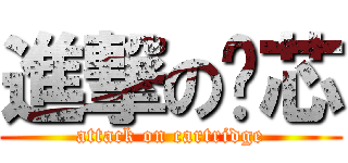 進撃の笔芯 (attack on cartridge)